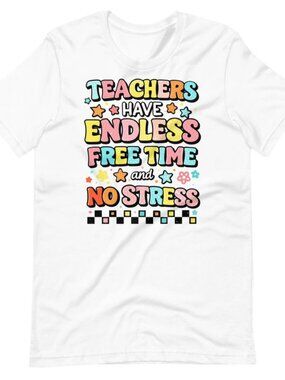 Teachers Have Endless Free Time and No Stress Shirt, Funny Teacher T-Shirt